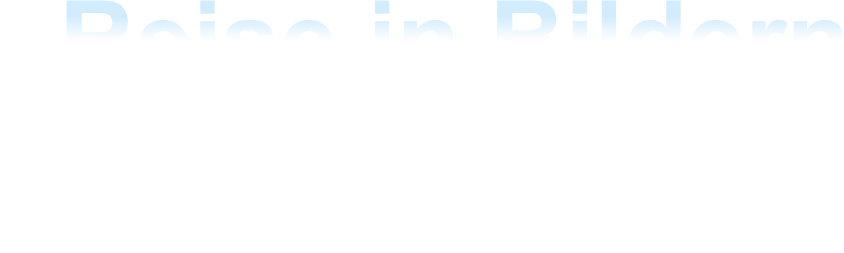 Reise in Bildern                 denn nichts bleibt wie es ist           und nichts wird wie es war